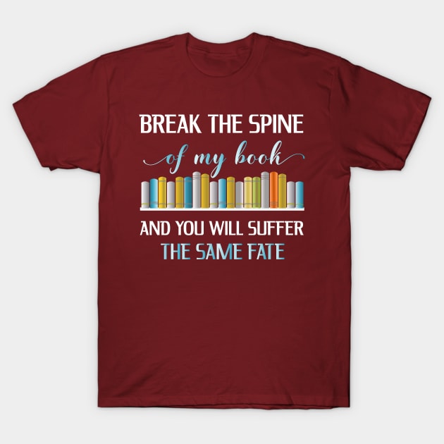 Break The Spine Of My Book T-Shirt by SoCoolDesigns